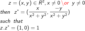 \fn_cm z=(x, y) \in R^2, x \neq 0 \,\or\,\ y \neq 0\\ then \,\,\ z^*=(\frac{x}{x^2+y^2},\frac{-y}{x^2+y^2})\\such\,\ that \\ z.z^*=(1,0)=1